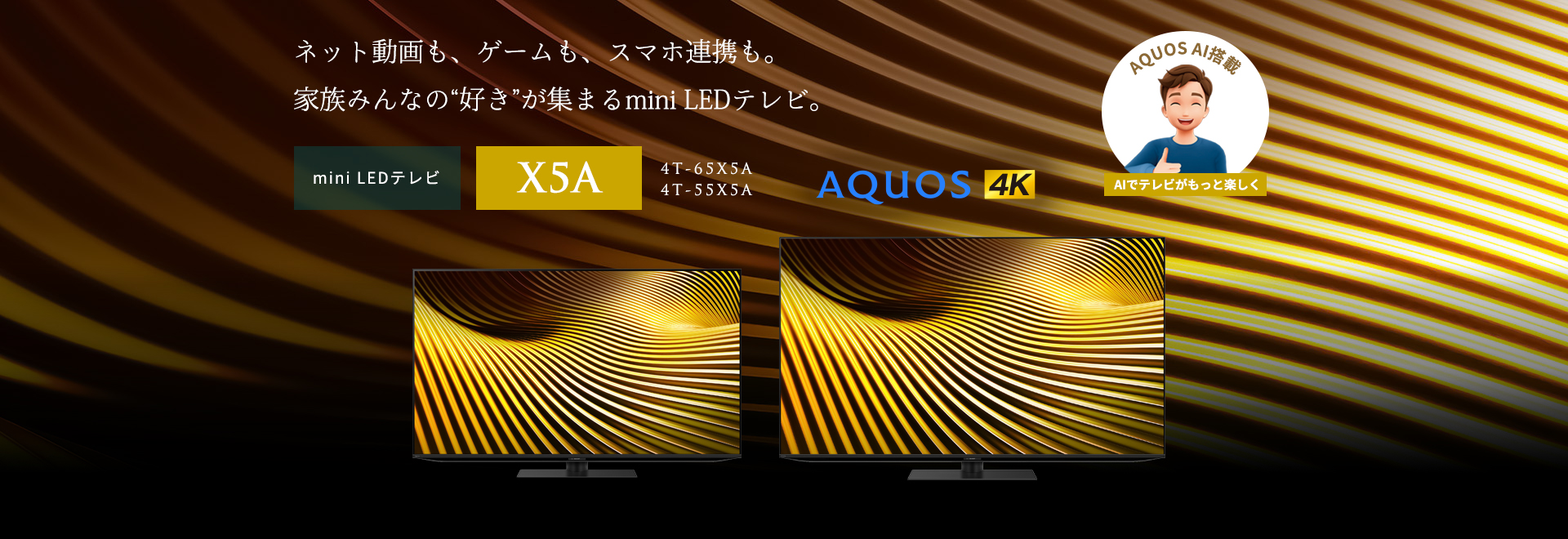 ネット動画も、ゲームも、スマホ連携も。家族みんなの“好き”が集まるmini LEDテレビ。mini LEDテレビ X5Aラインのページにリンクします。
