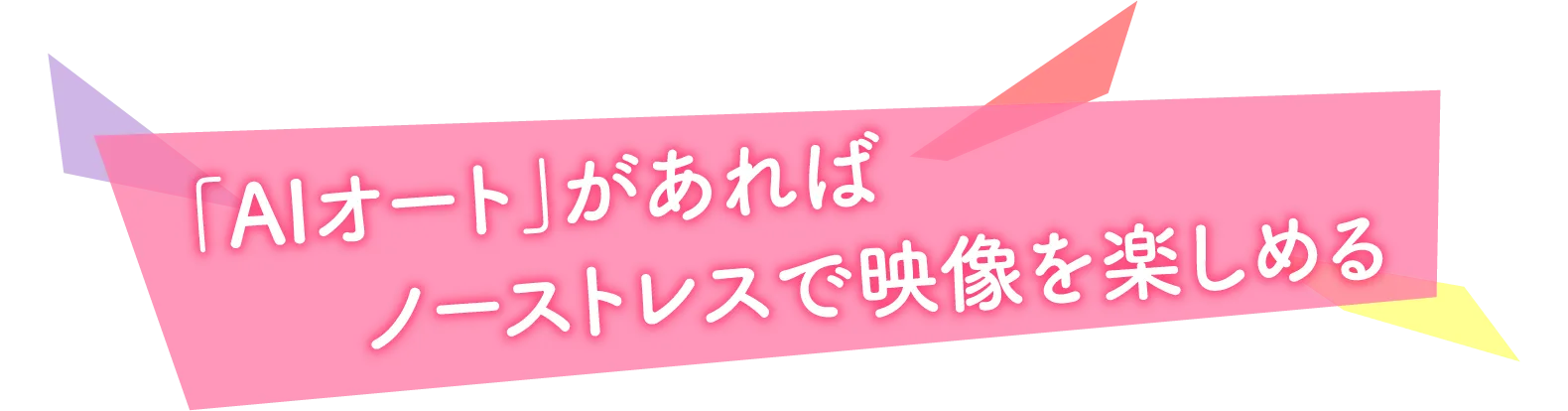 「AIオート」があればノーストレスで映像を楽しめる