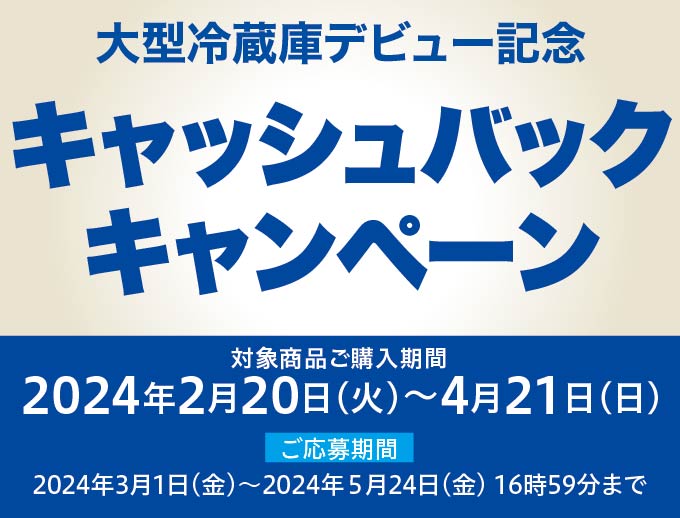大型冷蔵庫デビュー記念、最大2万円キャッシュバックキャンペーン。キャンペーンページにリンクします。