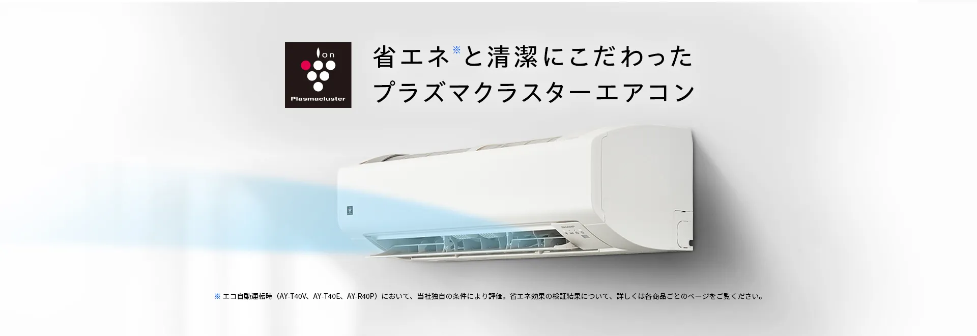 省エネと清潔にこだわったプラズマクラスターエアコン エアコンの製品ページにリンクします。