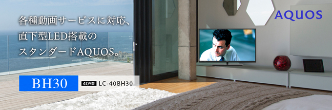 40V型液晶テレビ <LC-40BH30> | AQUOS(アクオス) | 法人のお客様 40V型液晶テレビ <LC-40BH30> | AQUOS(アクオス) | 法人のお客様