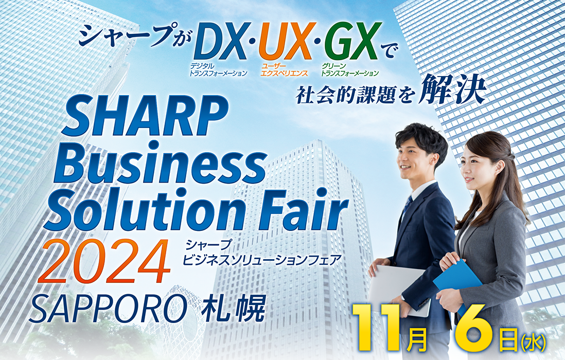 シャープがDX（デジタルトランスフォーメーション）・UX（ユーザーエクスペリエンス）・GX（グリーントランスフォーメーション）で社会的課題を解決　SHARP Business Solution Fair 2024 SAPPORO　11月6日(水)