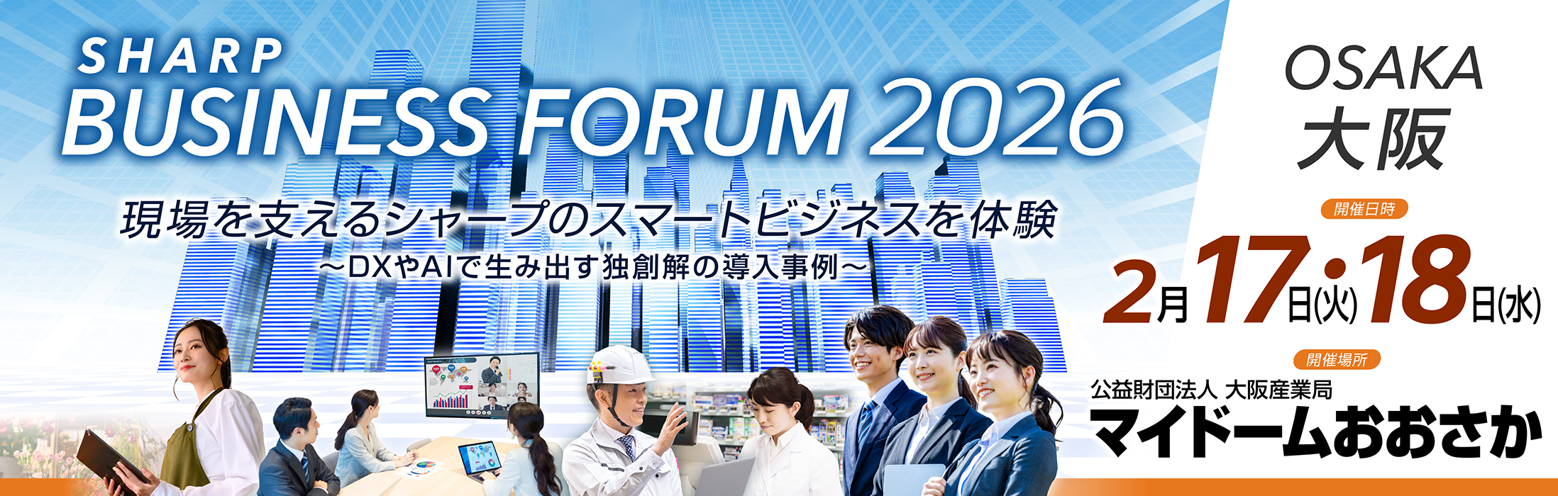 SHARP BUSINESS FORUM TOKYO 2026 「現場を支えるシャープのスマートビジネスを体験 ～DXやAIで生み出す独創解の導入事例～」 公益財団法人大阪産業局 マイドームおおさか 2月17日(火)・18日(水)