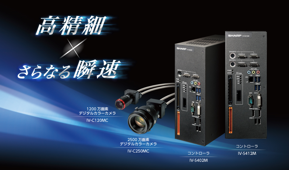 高精細×さらなる瞬速　コントローラ IV-S402M IV-S412M　1200万画素デジタルカラーカメラ IV-C120MC　2500万画素デジタルカラーカメラ IV-C250MC