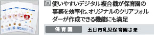 使いやすいデジタル複合機が保育園の事務を効率化、オリジナルのクリアフォルダーが作成できる機能にも満足