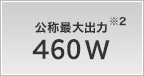 公称最大出力 460W