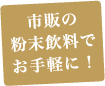 市販の粉末飲料でお手軽に!