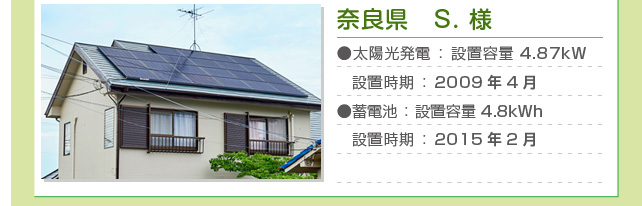 奈良県　S.様…太陽光発電：設置容量 4.87kW  設置時期 2009年4月　蓄電池：設置容量 4.8kWh  設置時期：2015年2月