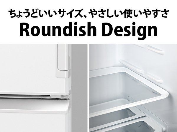 ちょうどいいサイズ、やさしい使いやすさ Roundish Design