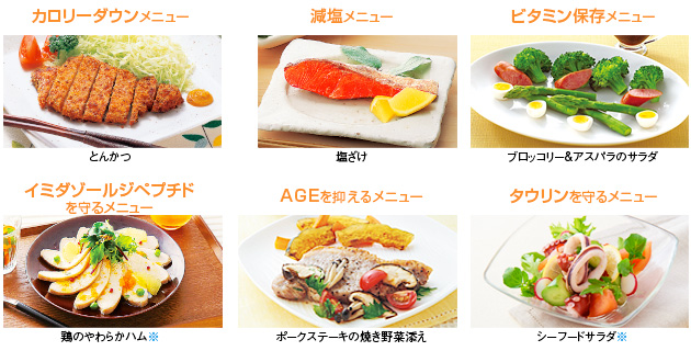 料理画像：カロリーダウンメニュー　とんかつ／減塩メニュー　塩ざけ／ビタミン保存メニュー　ブロッコリー＆アスパラのサラダ／イミダゾールジペプチドを守るメニュー　鶏のやわらかハム※／AGEを抑えるメニュー　ポークステーキの焼き野菜添え／タウリンを守るメニュー　シーフードサラダ※