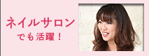 ネイルサロンでも活躍！