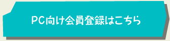 PC向け会員登録詳細はこちら