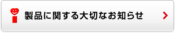 製品に関する大切なお知らせ