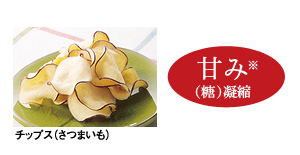 ドライフード…甘み(糖)※凝縮:チップス(さつまいも)