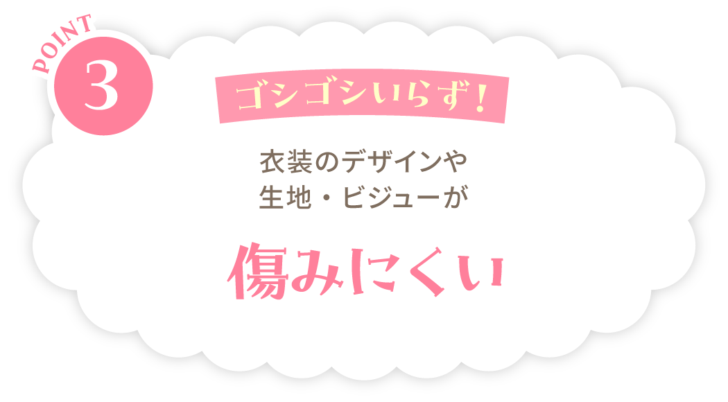 POINT3：ゴシゴシいらず！衣装のデザインや生地・ビジューが傷みにくい
