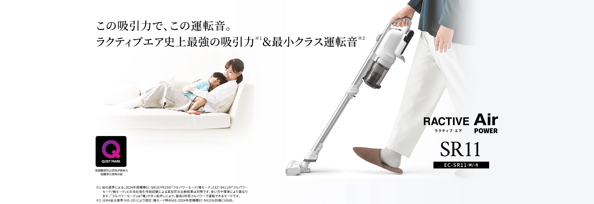 この吸引力で、この運転音。ラクティブエア史上最強の吸引力＆最小クラス運転音 コードレススティック掃除機 EC-SR11