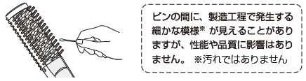 ピンの間に、製造工程で発生する細かな模様※が見えることがありますが、性能や品質に影響はありません。 ※汚れではありません